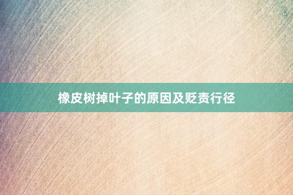 橡皮树掉叶子的原因及贬责行径