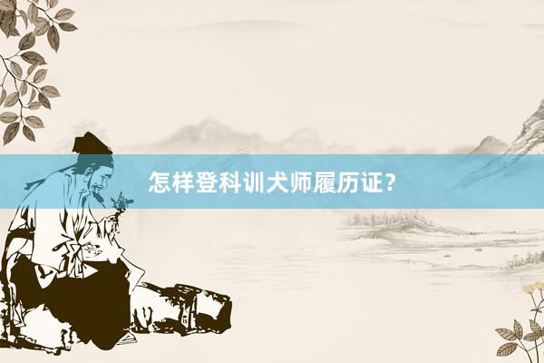 怎样登科训犬师履历证？
