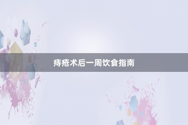 痔疮术后一周饮食指南